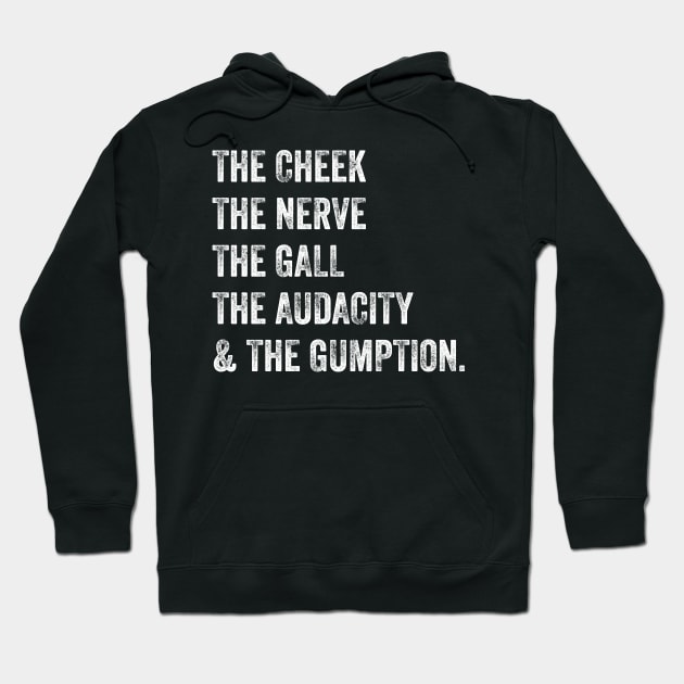 The Cheek, the Nerve, the Gall, the Audacity, and the Gumption Hoodie by GiftTrend